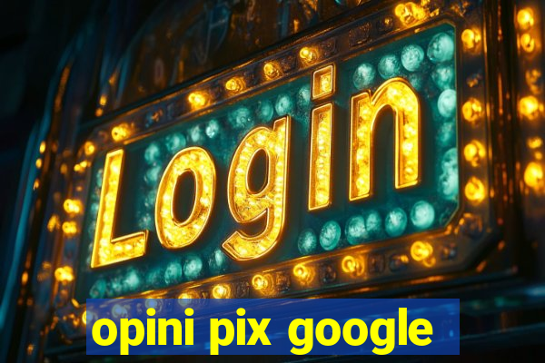 opini pix google